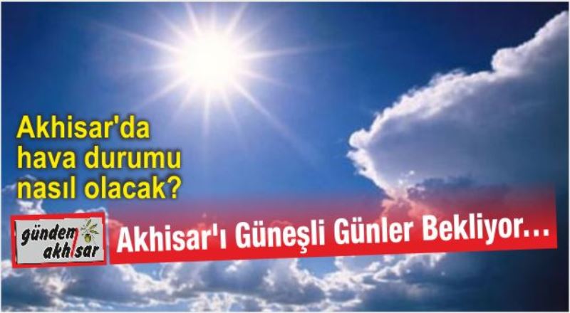 Yağışlar şimdilik bitti, güneşli günler yakın…