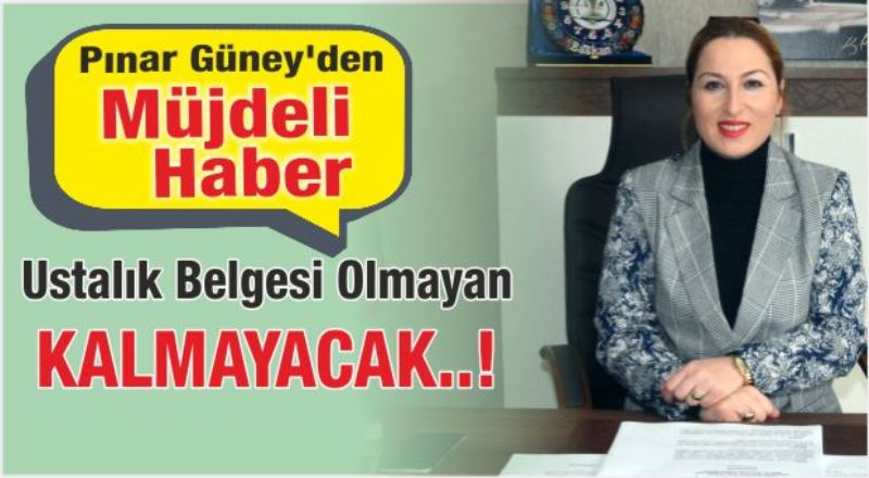 PINAR GÜNEY’DEN USTALIK BELGESİ HAMLESİ…