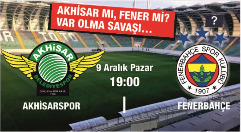 AKHİSAR MI, FENER Mİ? VAR OLMA SAVAŞI…