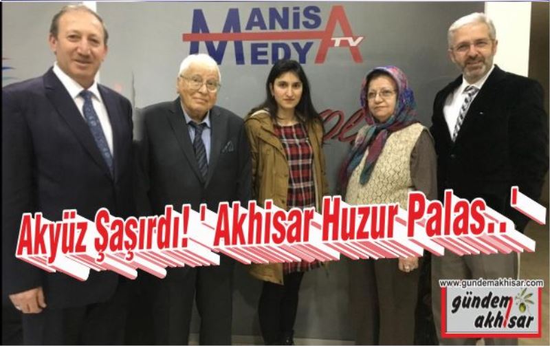 Akyüz Şaşırdı! ‘Akhisar Huzur Palas’