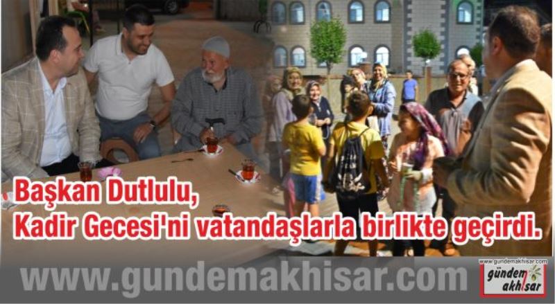 Başkan Dutlulu, Kadir Gecesi’ni vatandaşlarla birlikte geçirdi.