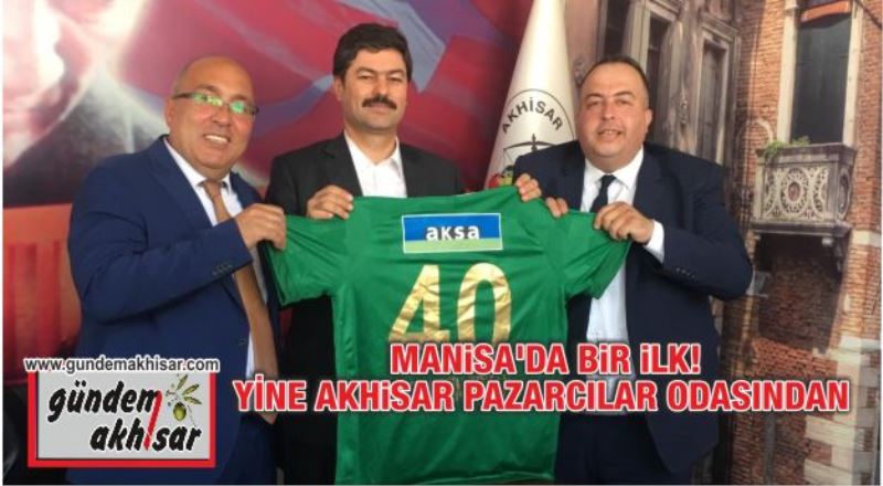 MANİSA’DA BİR İLK YİNE AKHİSAR PAZARCILAR ODASINDAN