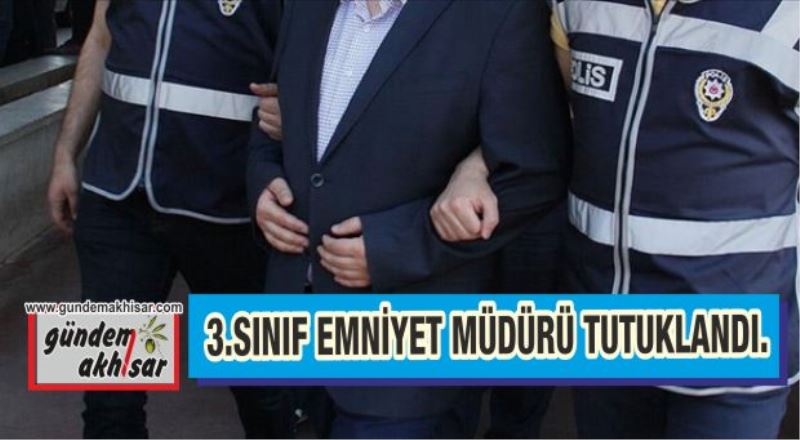 3.SINIF EMNİYET MÜDÜRÜ VE 1 KİŞİ TUTUKLANDI