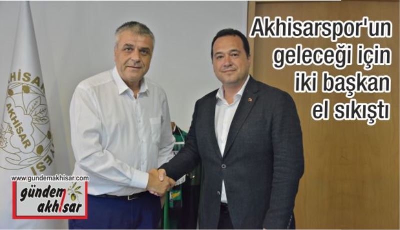 Akhisarspor’un geleceği için iki başkan el sıkıştı