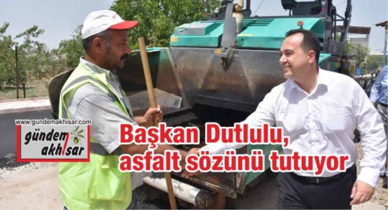 Başkan Dutlulu, asfalt sözünü tutuyor