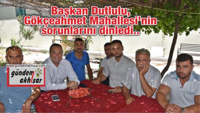 Başkan Dutlulu, Gökçeahmet Mahallesi sakinleri ile buluştu