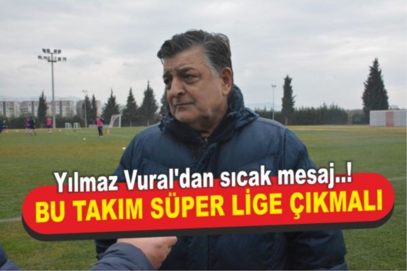 Yılmaz Vural; “Akhisarspor Süper Lige Çıkmalı”