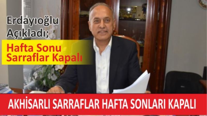 Akhisarlı Sarraflar Hafta Sonları Kapalı