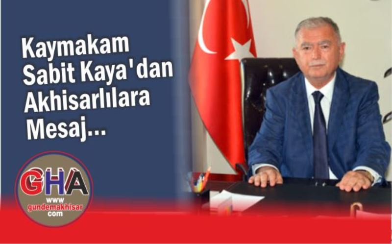 Kaymakam Sabit Kaya Akhisarlılara Seslendi…