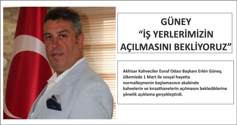 GÜNEY “İŞ YERLERİMİZİN AÇILMASINI BEKLİYORUZ”