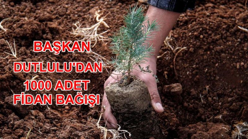 Başkan Besim Dutlulu’dan Örnek Fidan Bağışı