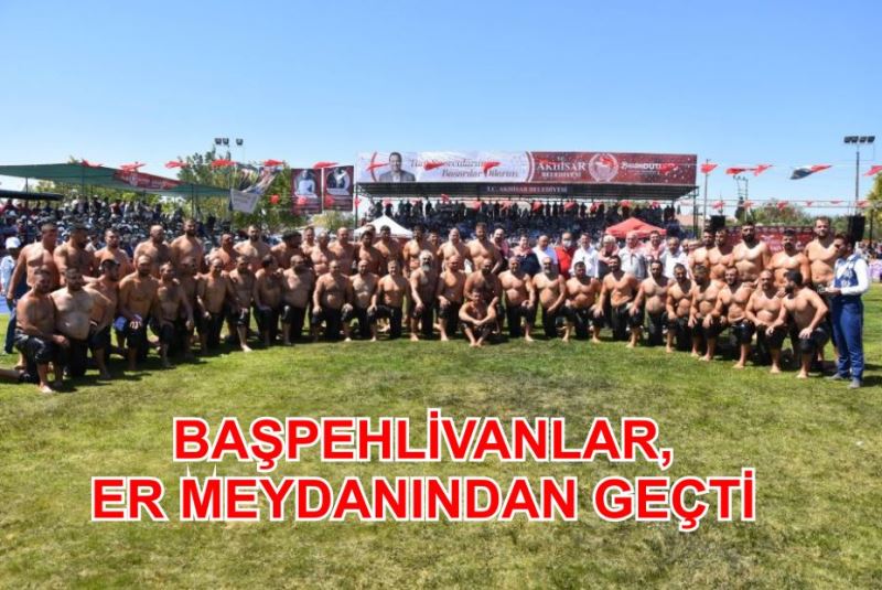 BAŞPEHLİVANLAR, ER MEYDANINDAN GEÇTİ